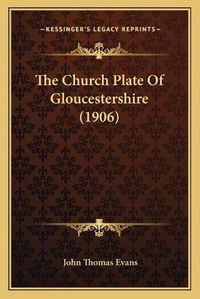 Cover image for The Church Plate of Gloucestershire (1906)