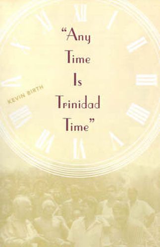 Cover image for Any Time Is Trinidad Time: Social Meanings And Temporal Consciousness