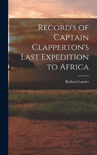 Cover image for Record's of Captain Clapperton's Last Expedition to Africa