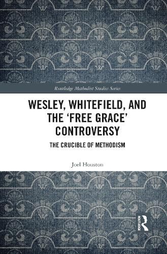 Cover image for Wesley, Whitefield, and the 'Free Grace' Controversy: The Crucible of Methodism