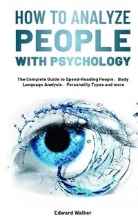 Cover image for How to Analyze People with Psychology: The Complete Guide to Speed-Reading People&#65292;Body Language Analysis&#65292;Personality Types and more