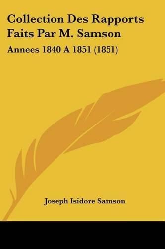 Cover image for Collection Des Rapports Faits Par M. Samson: Annees 1840 A1851 (1851)