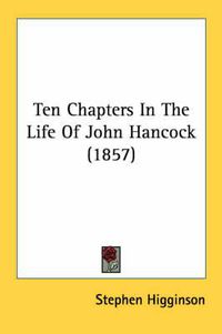 Cover image for Ten Chapters in the Life of John Hancock (1857)