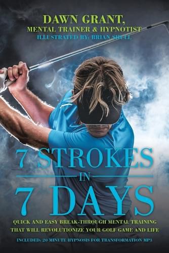 Cover image for 7 Strokes in 7 Days: Quick and Easy Break-Through Mental Training That Will Revolutionize Your Golf Game and Life