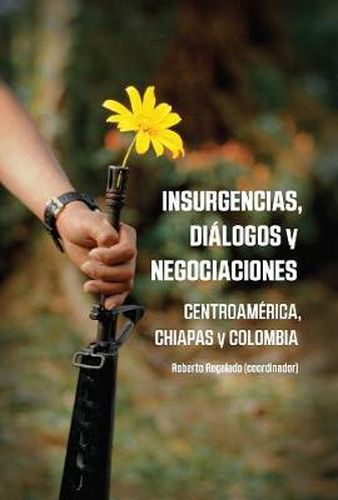 Insurencias, Dialogos Y Negocianciones: Centroamerica, chiapas y colombia