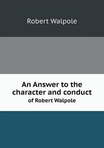 An Answer to the character and conduct of Robert Walpole