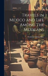 Cover image for Travels in Mexico and Life Among the Mexicans