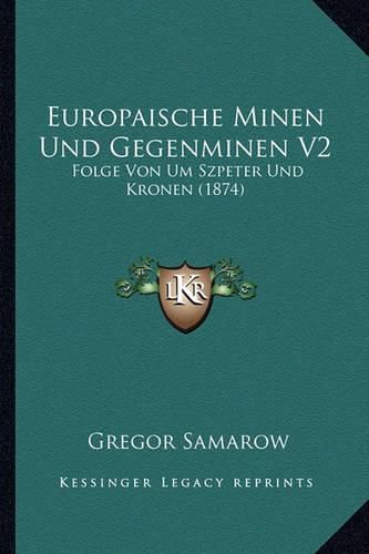 Cover image for Europaische Minen Und Gegenminen V2: Folge Von Um Szpeter Und Kronen (1874)