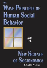 Cover image for The Wave Principle of Human Social Behavior and the New Science of Socionomics