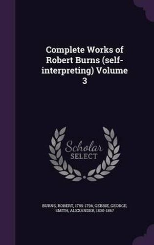 Complete Works of Robert Burns (Self-Interpreting) Volume 3