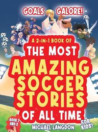 Cover image for Goals Galore! the Ultimate 2-In-1 Book Bundle of 'the Most Amazing Soccer Stories of All Time for Kids!