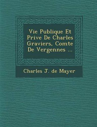 Cover image for Vie Publique Et Priv E de Charles Graviers, Comte de Vergennes ...
