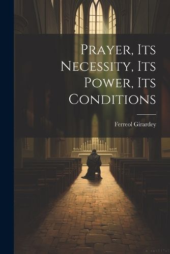 Cover image for Prayer, its Necessity, its Power, its Conditions