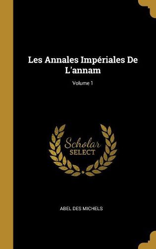 Cover image for Les Annales Imperiales De L'annam; Volume 1