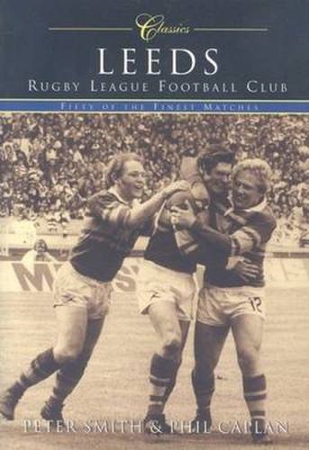 Leeds Rugby League Football Club (Classic Matches): Fifty of the Finest Matches