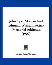 Cover image for John Tyler Morgan and Edmund Winston Pettus: Memorial Addresses (1909)