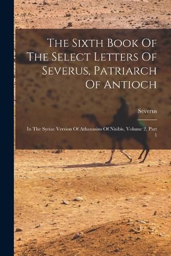 Cover image for The Sixth Book Of The Select Letters Of Severus, Patriarch Of Antioch