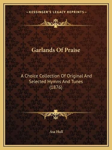 Cover image for Garlands of Praise: A Choice Collection of Original and Selected Hymns and Tunes (1876)