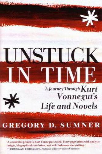 Unstuck In Time: A Journey Through Kurt Vonnegut's Life and Novels