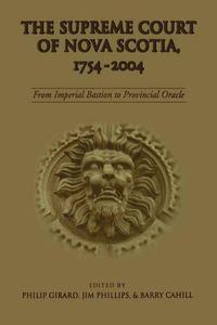 Cover image for The Supreme Court of Nova Scotia, 1754-2004: From Imperial Bastion to Provincial Oracle