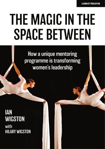 Cover image for The Magic in the Space Between: How a unique mentoring programme is transforming women's leadership