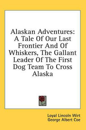 Alaskan Adventures: A Tale of Our Last Frontier and of Whiskers, the Gallant Leader of the First Dog Team to Cross Alaska