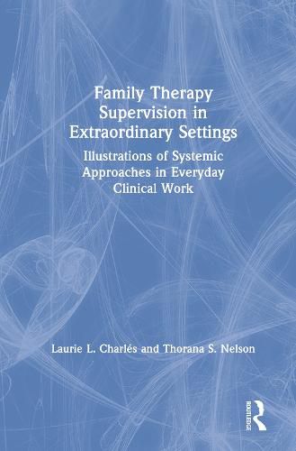 Cover image for Family Therapy Supervision in Extraordinary Settings: Illustrations of Systemic Approaches in Everyday Clinical Work