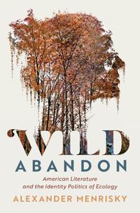 Cover image for Wild Abandon: American Literature and the Identity Politics of Ecology