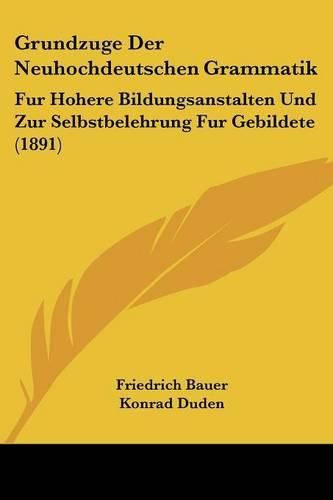 Cover image for Grundzuge Der Neuhochdeutschen Grammatik: Fur Hohere Bildungsanstalten Und Zur Selbstbelehrung Fur Gebildete (1891)