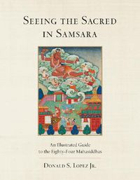 Cover image for Seeing the Sacred in Samsara: An Illustrated Guide to the Eighty-Four Mahasiddhas