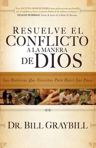 Cover image for Resuelve El Conflicto A La Manera De Dios: Las destrezas que necesitas para hacer las paces