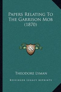 Cover image for Papers Relating to the Garrison Mob (1870)