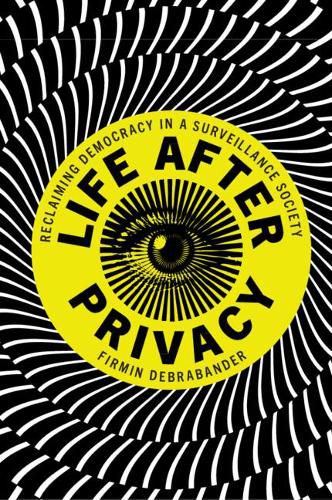 Cover image for Life after Privacy: Reclaiming Democracy in a Surveillance Society