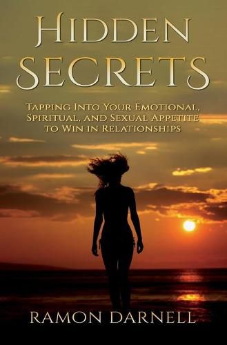 Cover image for Hidden Secrets: Tapping Into Your Emotional, Spiritual, and Sexual Appetite to Win in Relationships