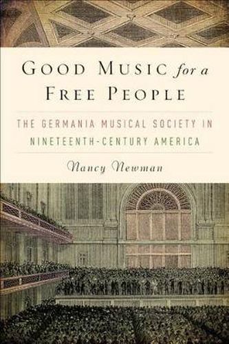 Cover image for Good Music for a Free People: The Germania Musical Society in Nineteenth-Century America