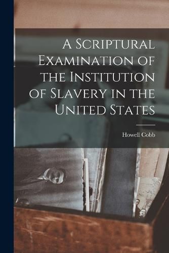 Cover image for A Scriptural Examination of the Institution of Slavery in the United States