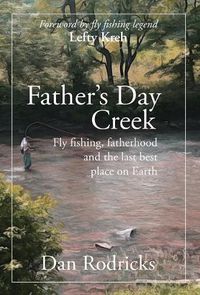 Cover image for Father's Day Creek: Fly fishing, fatherhood and the last best place on Earth