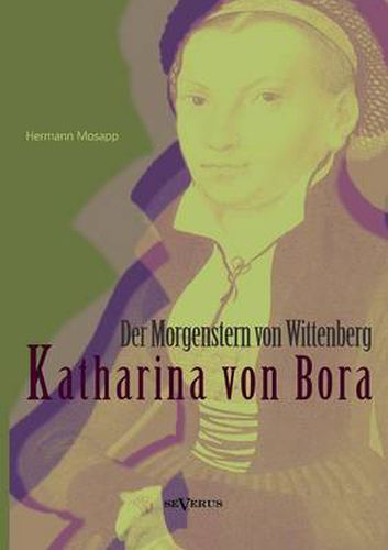 Cover image for Katharina von Bora - Der Morgenstern von Wittenberg: Das Leben der Frau Doktor Luther. Eine Biographie