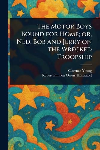 Cover image for The Motor Boys Bound for Home; or, Ned, Bob and Jerry on the Wrecked Troopship