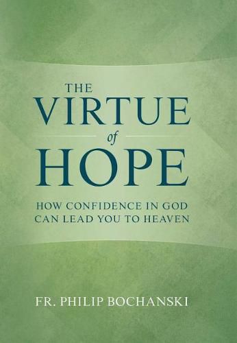 Cover image for The Virtue of Hope: How Confidence in God Can Lead You to Heaven