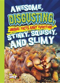 Cover image for Awesome, Disgusting, Unusual Facts about Everything Stinky, Squishy, and Slimy