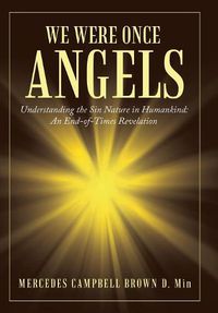 Cover image for We Were Once Angels: Understanding the Sin Nature in Humankind: an End-Of-Times Revelation