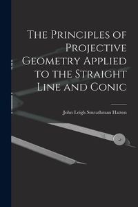 Cover image for The Principles of Projective Geometry Applied to the Straight Line and Conic