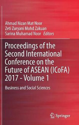 Cover image for Proceedings of the Second International Conference on the Future of ASEAN (ICoFA) 2017 - Volume 1: Business and Social Sciences