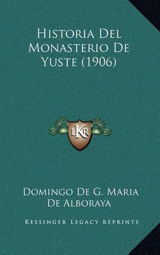 Cover image for Historia del Monasterio de Yuste (1906)