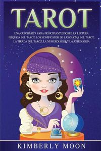 Cover image for Tarot: Una guia basica para principiantes sobre la lectura psiquica del tarot, los significados de las cartas del tarot, la tirada del tarot, la numerologia y la astrologia