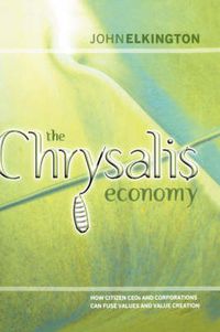 Cover image for The Chrysalis Economy: How Citizen CEOs and Corporations Can Fuse Values and Value Creation