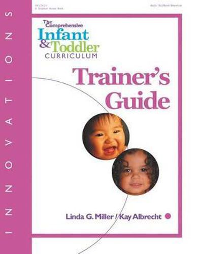 Cover image for The Comprehensive Infant and Toddler Curriculum: Traniner's Guide / Linda Miller, Kay Albrecht.
