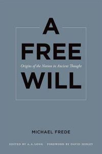 Cover image for A Free Will: Origins of the Notion in Ancient Thought