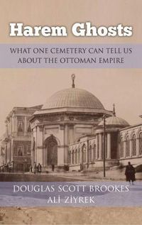 Cover image for Harem Ghosts: What One Cemetery Can Tell Us about the Ottoman Empire